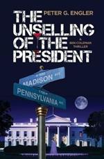 The Unselling of the President: A Ben Coleman Thriller