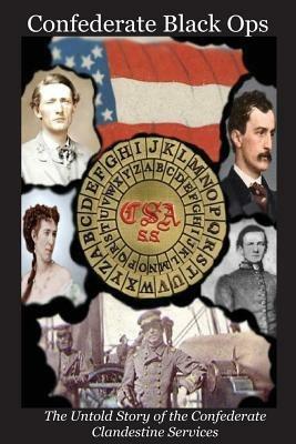 Confederate Black Ops: The Untold Story of the Confederate Clandestine Services - Charles L Tilton II - cover