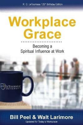 Workplace Grace: Becoming a Spiritual Influence at Work - Bill Peel,Walt Larimore - cover