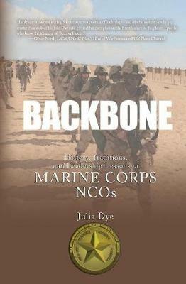 Backbone: History, Traditions, and Leadership Lessons of Marine Corps NCOs - Julia Dye - cover