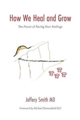 How We Heal and Grow: The Power of Facing Your Feelings - Jeffery Smith - cover