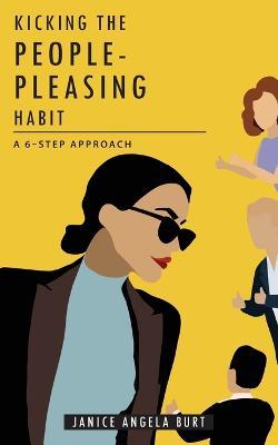 Kicking the People-Pleasing Habit: A 6-Step Approach - Janice Angela Burt - cover