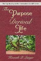 The Purpose Derived Life - Kenneth P Langer - cover