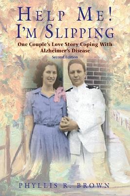 Help Me! I'm Slipping: One Couple's Love Story Coping With Alzheimer's Disease (Second Edition) - Phyllis Brown - cover