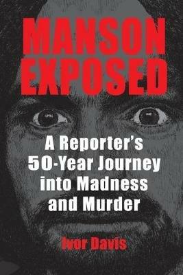 Manson Exposed: A Reporter's 50-Year Journey into Madness and Murder - Ivor Davis - cover