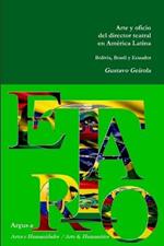 Arte y oficio del director teatral en America Latina: Bolivia, Brasil y Ecuador