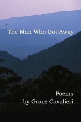 The Man Who Got Away: Poems - Grace Cavalieri - cover