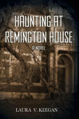 Haunting at Remington House - Laura V Keegan - cover