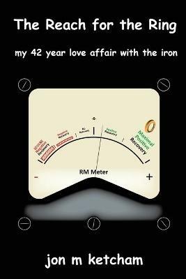 The Reach for the Ring: my 42 year love affair with the iron - Jon M Ketcham - cover