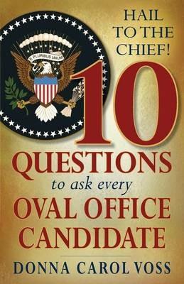 Hail to the Chief!: 10 Questions to Ask Every Oval Office Candidate - Donna Carol Voss - cover