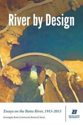 River by Design: Essays on the Boise River, 1915-2015 (Deluxe Edition) - cover