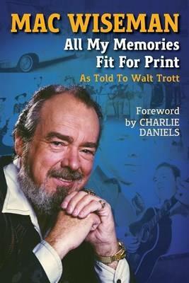 Mac Wiseman: All My Memories Fit For Print - Walt Trott - cover