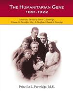 The Humanitarian Gene: Letters and Diaries by Ernest C. Partridge, Winona G. Partridge, Mary L. Graffam, Edward G. Partridge 1891-1922