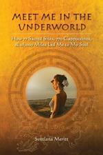 Meet Me in the Underworld: How 77 Sacred Sites, 770 Cappuccinos, and 26,000 Miles Led Me to My Soul