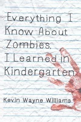 Everything I Know about Zombies, I Learned in Kindergarten - Kevin Wayne Williams - cover