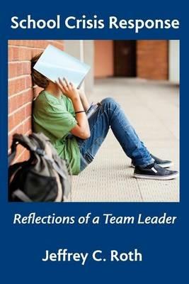 School Crisis Response: Reflections of a Team Leader - Jeffrey C Roth - cover