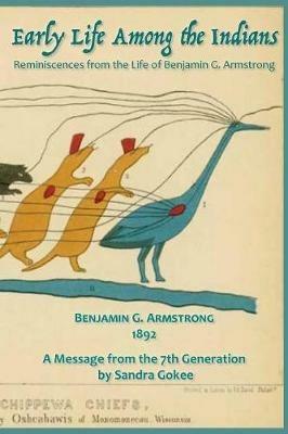 Early Life Among the Indians: Reminiscences from the life of Benj. G. Armstrong - Benjamin Armstrong - cover