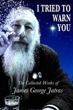 I Tried to Warn You: The Collected Works of James George Jatras