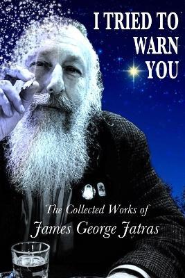 I Tried to Warn You: The Collected Works of James George Jatras - James George Jatras - cover