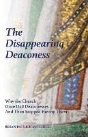 The Disappearing Deaconess: Why the Church Once Had Deaconesses and Then Stopped Having Them