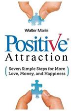 Positive Attraction: Seven Simple Steps for More Love, Money, and Happiness