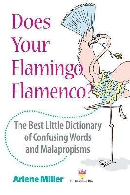 Does Your Flamingo Flamenco? The Best Little Dictionary of Confusing Words and Malapropisms - Arlene Miller - cover