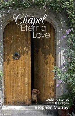 The Chapel of Eternal Love: Wedding Stories from Las Vegas - Stephen Murray - cover