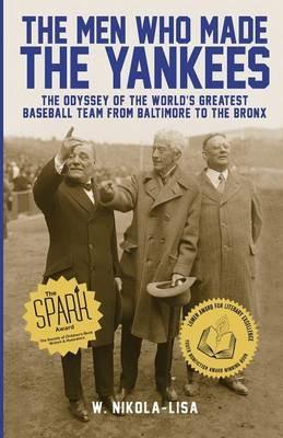 The Men Who Made the Yankees: The Odyssey of the World's Greatest Baseball Team from Baltimore to the Bronx - W Nikola-Lisa - cover