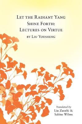Let the Radiant Yang Shine Forth: Lectures on Virtue - cover