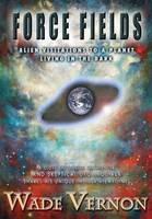 Force Fields: Alien Visitations to a Planet Living in the Dark - Wade Vernon - cover