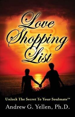 Love Shopping List: Unlock the Secret to Your Soulmate - Andrew G Yellen - cover