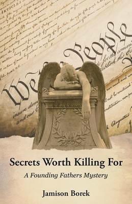 Secrets Worth Killing For: A Founding Fathers Mystery - Jamison Borek - cover