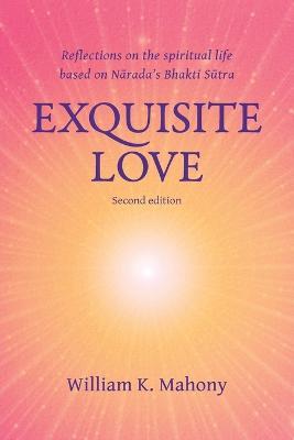 Exquisite Love: Reflections on the Spiritual Life Based on Narada's Bhakti Sutra - William K Mahony - cover