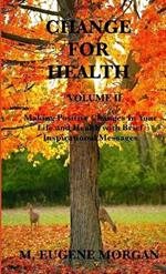 Change for Health: Volume II Making Positive Changes In Your Life and Health with Brief Inspirational Messages