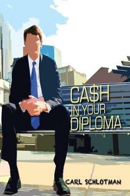 Cash in Your Diploma: Graduate with Your Dream Job - Carl Schlotman - cover