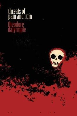 Threats of Pain and Ruin - Theodore Dalrymple - cover