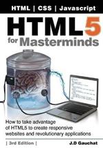 HTML5 for Masterminds, 3rd Edition: How to take advantage of HTML5 to create responsive websites and revolutionary applications