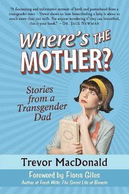 Where's the Mother?: Stories from a Transgender Dad - Trevor MacDonald - cover