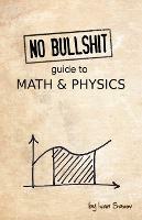 No Bullshit Guide to Math and Physics - Ivan Savov - cover