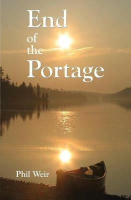 End of the Portage: A Canoe Memoir - Phil Weir - cover