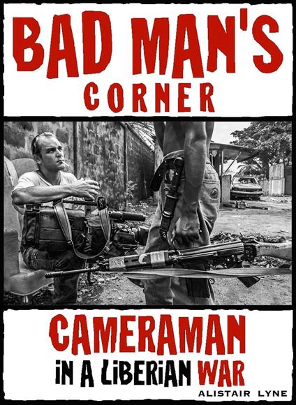 Bad Man's Corner - Cameraman in a Liberian War.