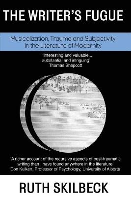 The Writer's Fugue: Musicalization, Trauma and Subjectivity in the Literature of Modernity - Ruth Skilbeck - cover