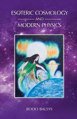 Esoteric Cosmology and Modern Physics - Bodo Balsys - cover