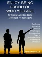 Enjoy Being Proud of Who You Are: 52 Inspirational Life-Skills Messages for Teenagers - Peter Nicholls - cover