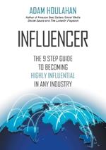 Influencer: The 9-Step Guide to Becoming Highly Influential in Any Industry