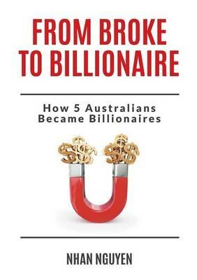 From Broke to Billionaire: How 5 Australians Became Billionaires - Nhan Nguyen - cover