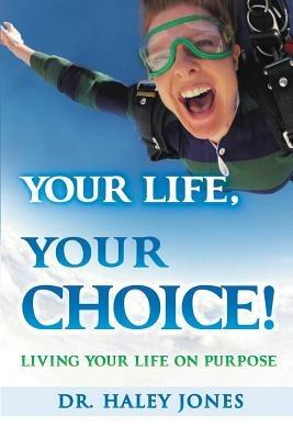 Your Life, Your Choice: Living Your Life On Purpose - Haley Jones - cover