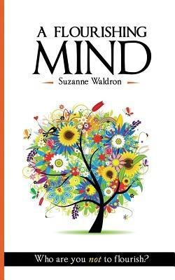 A Flourishing Mind: Who Are You Not To Flourish - Suzanne Waldron - cover