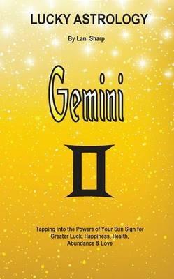 Lucky Astrology - Gemini: Tapping into the Powers of Your Sun Sign for Greater Luck, Happiness, Health, Abundance & Love - Lani Sharp - cover