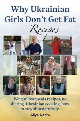 Why Ukrainian Girls Don't Get Fat: Recipes, Weight Loss Meals Recipes, No Dieting. Ukrainian Cooking, How to Stay Slim Naturally - Aliye Kerim - cover